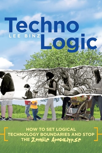 TechnoLogic How to Set Logical Technology Boundaries and Stop the Zombie Apocalypse