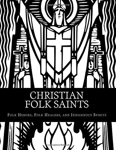 Christian Folk Saints Folk Heroes, Folk Healers, and Indigenous Spirits