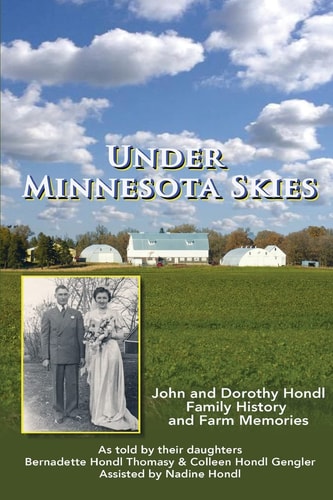 Under Minnesota Skies John and Dorothy Hondl Family History and Farm Memories