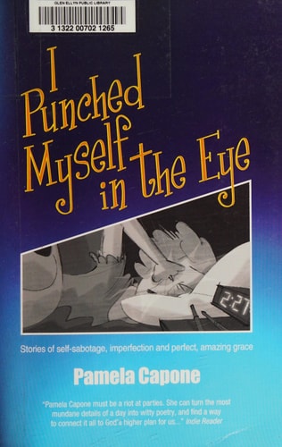 I Punched Myself in the Eye Stories of Self-Sabotage, Imperfection, and Perfect, Amazing Grace
