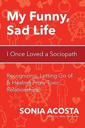 My Funny, Sad Life: I Once Loved a Sociopath Recognizing, Letting Go of and Healing from Toxic Relationships
