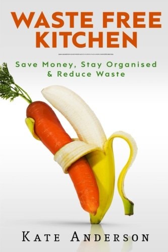 Waste Free Kitchen Save Money, Stay Organized & Reduce Waste
