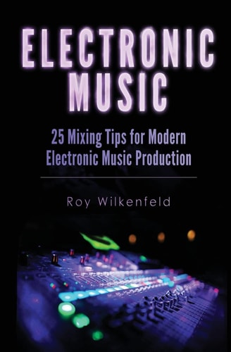 Electronic Music 25 Mixing Tips for Modern Electronic Music Production