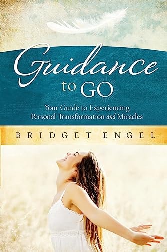 Guidance to Go Your Guide to Experiencing Personal Transformation and Miracles