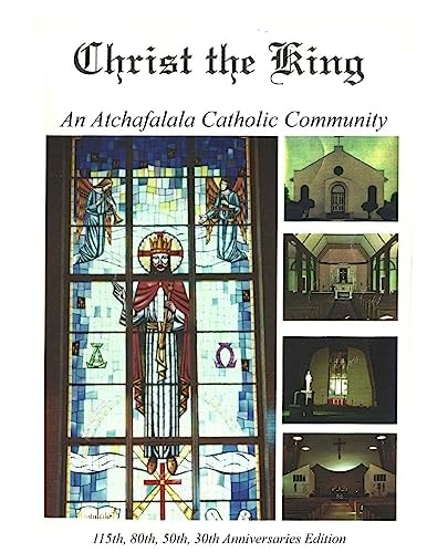 Christ the King An Atchafalaya Catholic Community: 115th, 80th, 50th, 30th Anniversaries