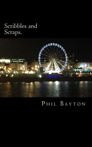 Scribbles and Scraps. A Gathering of Poetry, Prose and Sonnets Covering a Wide Array of Subjects, from Love All the Way Through to Horror.