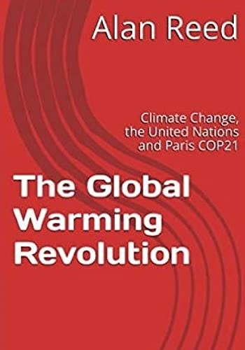 The Global Warming Revolution Climate Change, the United Nations and Paris COP21