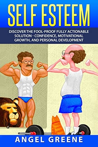 Self Esteem Discover the Fool-Proof Fully Actionable Solution - Confidence, Motivational Growth, and Personal Development