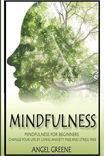 Mindfulness Mindfulness for Beginners - Change Your Life by Living Anxiety Free and Stress Free