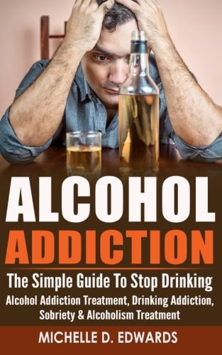 Alcohol Addiction The Simple Guide to Stop Drinking - Alcohol Addiction Treatment, Drinking Addiction, Sobriety and Alcoholism Treatment