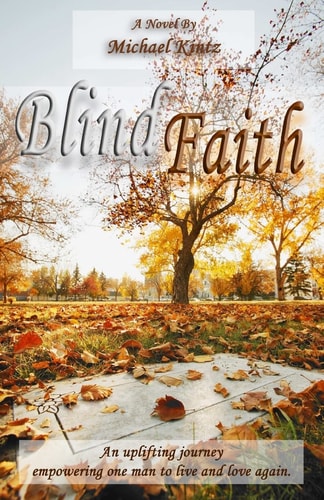 Blind Faith An Uplifting Journey Empowering One Man to Live and Love Again