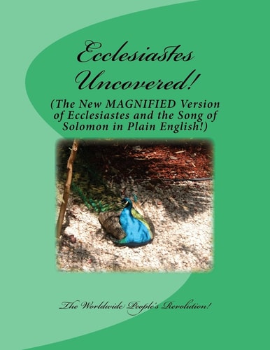 Ecclesiastes Uncovered! The New MAGNIFIED Version of Ecclesiastes and the Song of Solomon in Plain English!