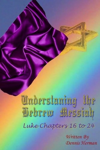 Understanding the Hebrew Messiah Luke Chapters 16 To 24