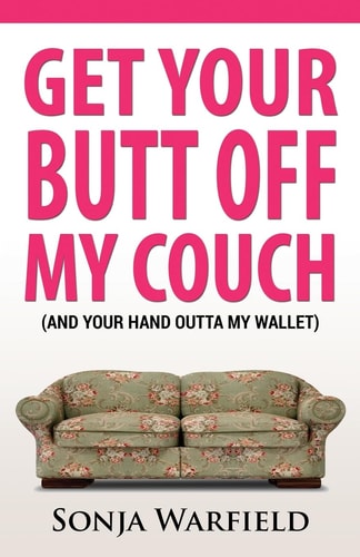 Get Your Butt Off My Couch (and Your Hand Outta My Wallet)
