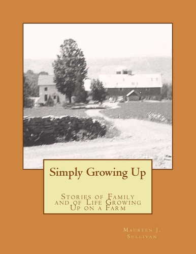 Simply Growing Up Stories of Family and of Life Growing Up on a Farm