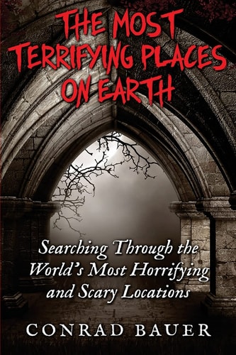 The Most Terrifying Places on Earth Searching Through the World's Most Horrifying and Scary Locations