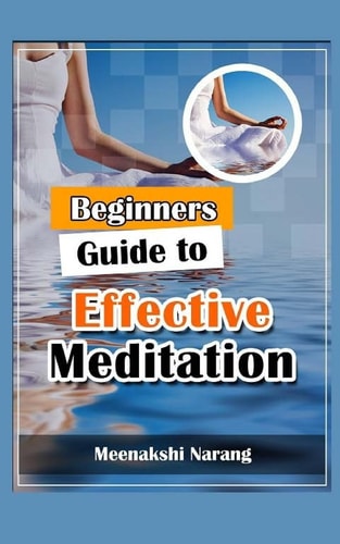 Beginners Guide to Effective Meditation Easy Techniques with Tips and Suggestions