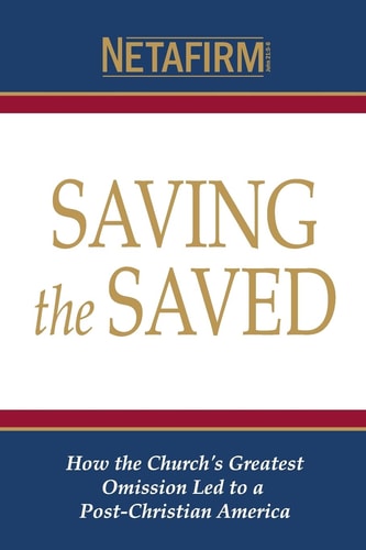 Saving the Saved How the Church's Greatest Omission Led to a Post-Christian America