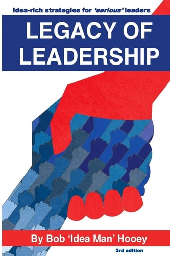 Legacy of Leadership Idea-Rich Strategies for 'serious' Leaders