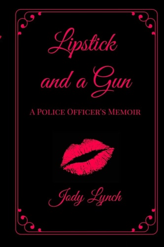 Lipstick and a Gun A Police Officer's Memoir