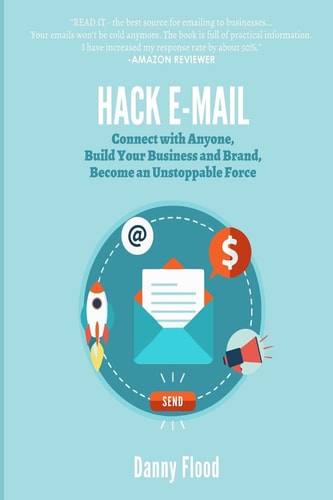 Hack E-Mail Connect with Anyone, Build Your Business and Brand, Become an Unstoppable Force