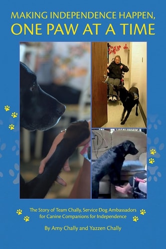 Making Independence Happen, One Paw at a Time The Story of Team Chally, Service Dog Ambassadors for Canine Companions for Independence