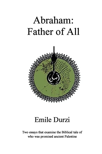Abraham: Father of All Two Essays That Examine the Biblical Tale of Who Was Promised Ancient Palestine