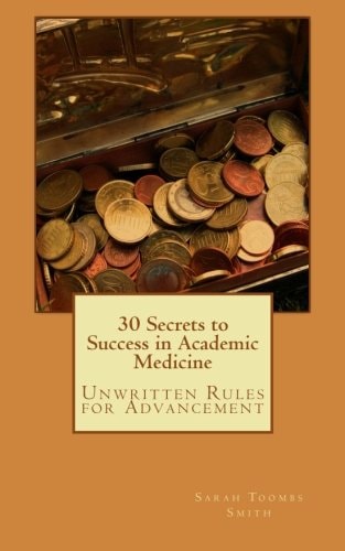 30 Secrets to Success in Academic Medicine Unwritten Rules for Advancement