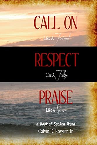 Call On Like A Friend, Respect Like A Father, Praise Like A Savior A Book Of Spoken Word