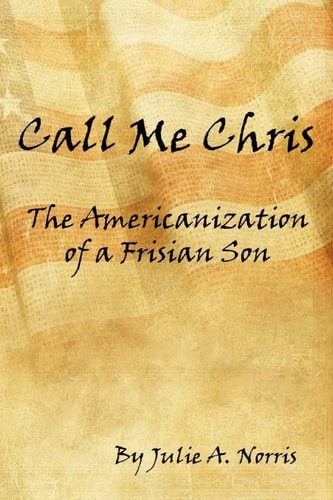 Call Me Chris The Americanization of a Frisian Son