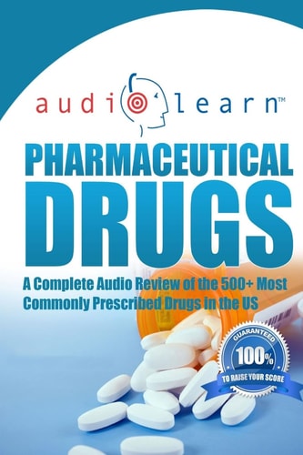 Pharmaceutical Drugs AudioLearn A Complete Review of the 500 Most Commonly Prescribed Medications in the United States