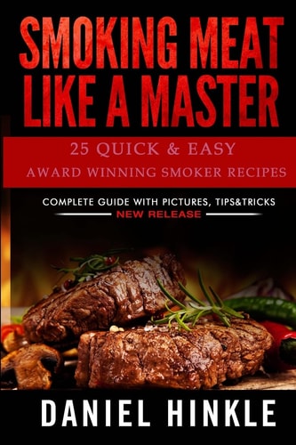 Smoking Meat Like a Master 25 Quick & Easy Award Winning Smoker Recipes