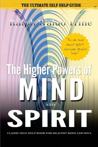 The Higher Powers of Mind and Spirit Classic Self Help Book for Healthy Mind and Soul