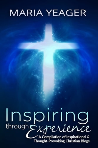 Inspiring Through Experience A Compilation of Inspiring and Thought-Provoking Christian Blogs