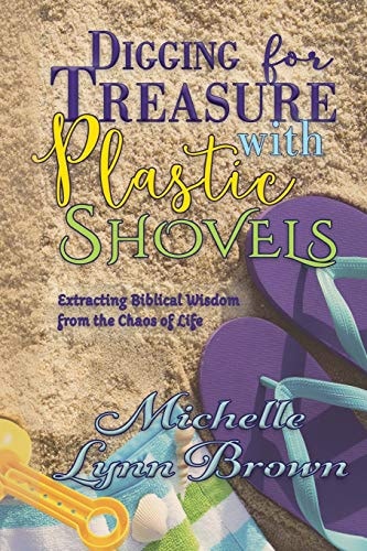 Digging for Treasure with Plastic Shovels Extracting Biblical Wisdom from the Chaos of Life