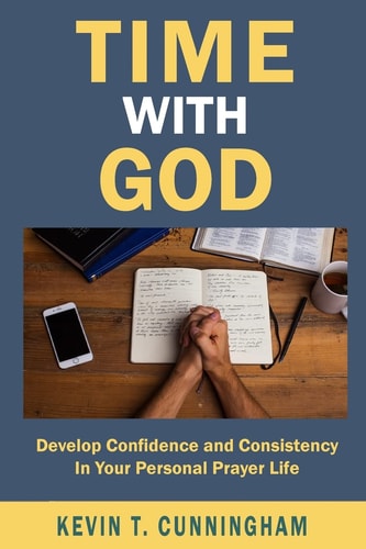 Time with God Develop Confidence and Consistency in Your Personal Prayer Life