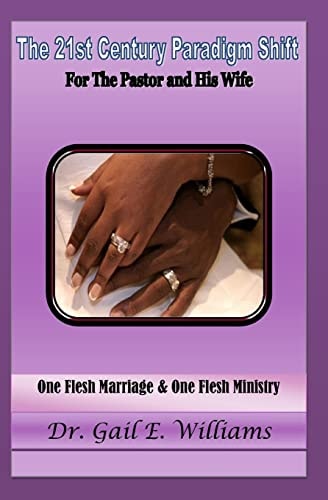 The 21st Century Paradigm Shift for the Pastor and His Wife One Flesh Marriage and One Flesh Ministry