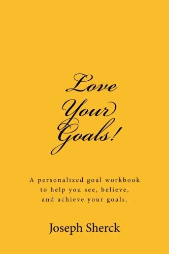 Love Your Goals! A Goal Workbook to Help You See, Believe, and Achieve Your Goals
