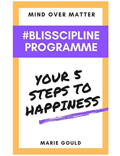 Mind Over Matter - Blisscipline Programme Your Five Steps to Happiness