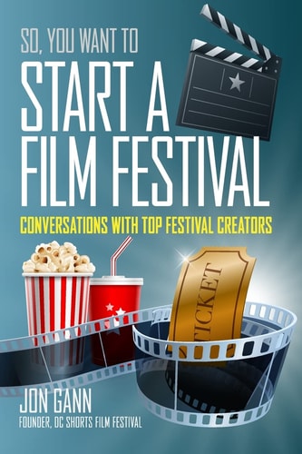 So You Want to Start a Film Festival? Conversations with Top Festival Creators