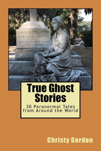True Ghost Stories 30 Paranormal Tales from Around the World