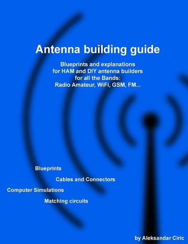Antenna Building Guide Blueprints and Explanations for HAM and DIY Antenna Builders for All Bands and Uses