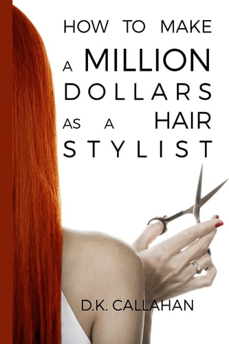 How to Make a Million Dollars As a Hair Stylist The Secret Formula to Success Revealed!
