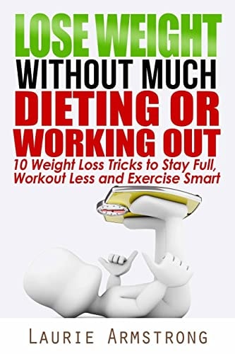 Lose Weight Without Much Dieting Or Working Out 10 Weight Loss Tricks to Stay Full, Workout Less and Exercise Smart
