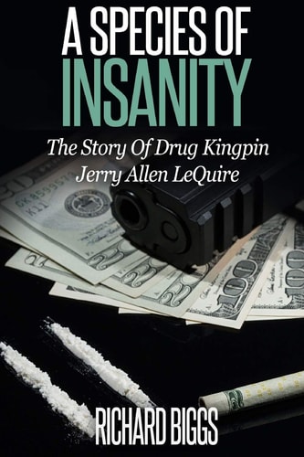 A Species of Insanity The Story of Drug Kingpin Jerry Allen LeQuire