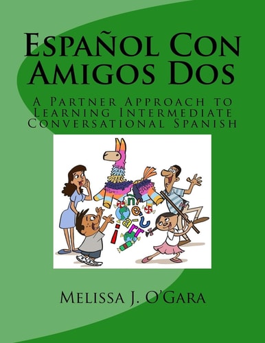 Español Con Amigos Dos A Partner Approach to Learning Intermediate Conversational Spanish