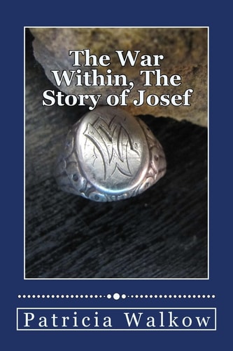 The War Within, the Story of Josef A Young Man's Wartime Journey Through Cruelty and Kindness, Hatred and Love, Despair and Hope