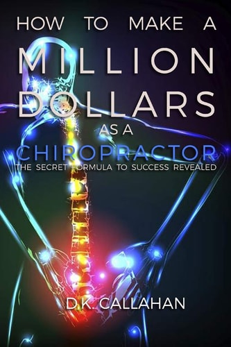 How to Make a Million Dollars As a Chiropractor The Secret Formula to Success Revealed!