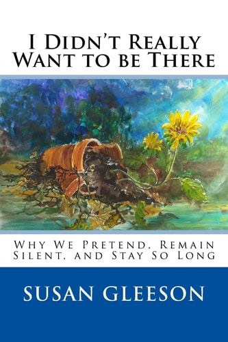 I Didn't Really Want to Be There Why We Pretend, Remain Silent and Stay So Long