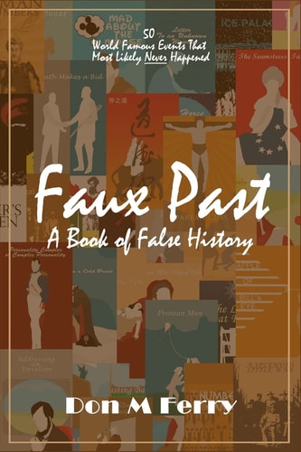 Faux Past: a Book of False History 50 World Famous Events That Most Likely Never Happened